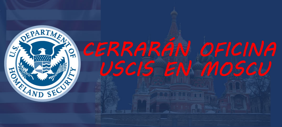 Cerrarán Oficina De USCIS En Moscú