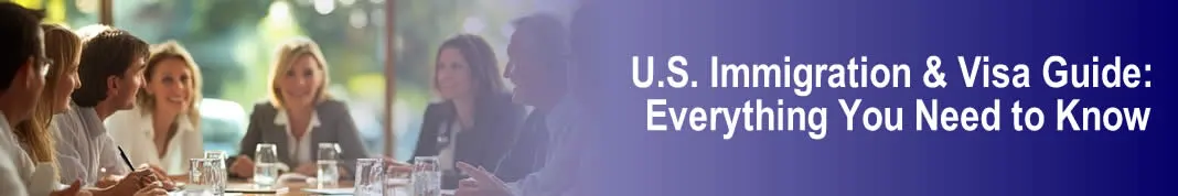U.S. Immigration & Visa Guide U.S. Immigration & Visa Guide: Everything You Need to Know